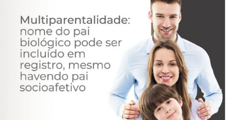 Multiparentalidade: nome do pai biológico pode ser incluído em registro, mesmo havendo pai socioafetivo